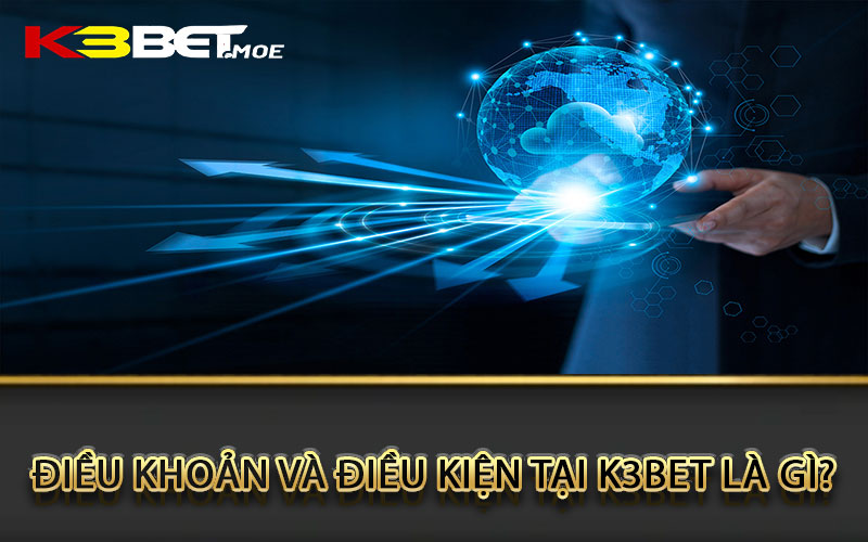 Điều khoản và điều kiện tại K3bet là gì?