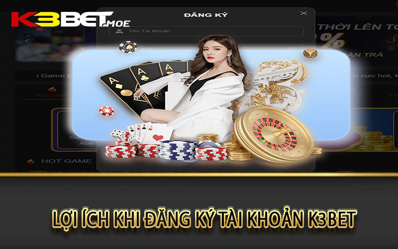 Lợi ích khi đăng ký tài khoản K3bet