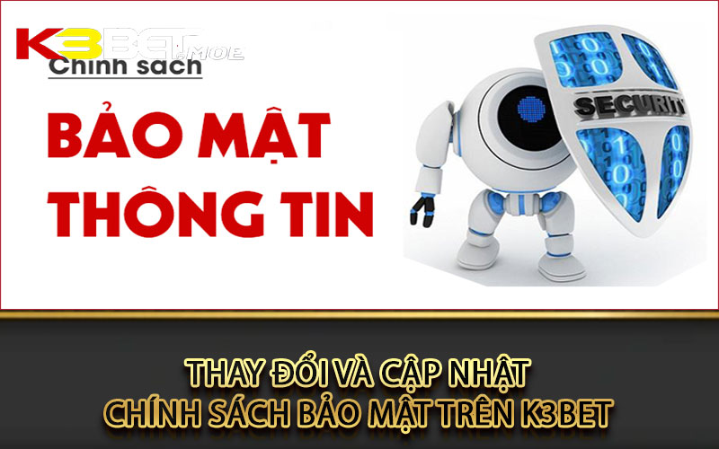 Thay đổi và cập nhật chính sách bảo mật trên k3bet