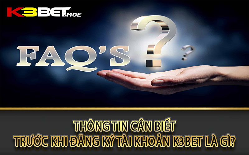 Thông tin cần biết trước khi đăng ký tài khoản k3bet là gì?