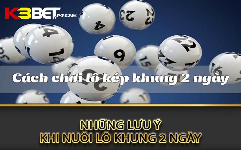 Những điều cần lưu ý khi áp dụng chiến lược nuôi lô khung 2 ngày